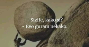 Sizife, kako si? Evo guram nekako!
